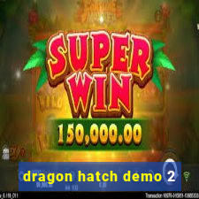 dragon hatch demo 2